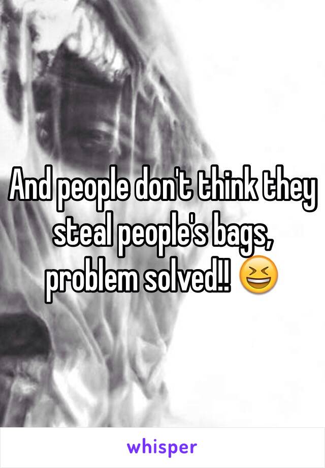 And people don't think they steal people's bags, problem solved!! 😆