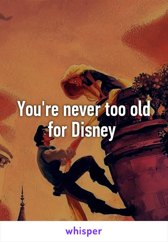 You're never too old for Disney 
