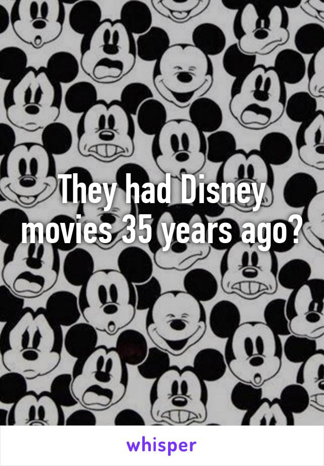 They had Disney movies 35 years ago? 