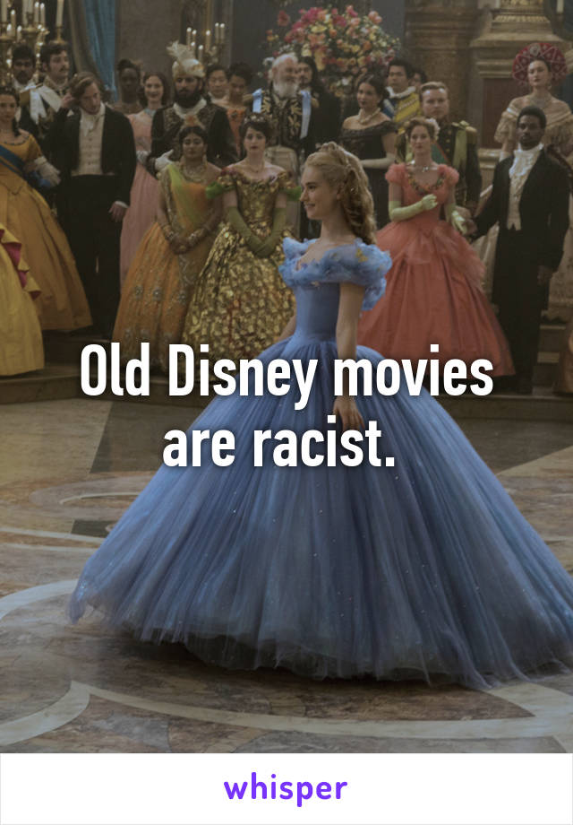 Old Disney movies are racist. 