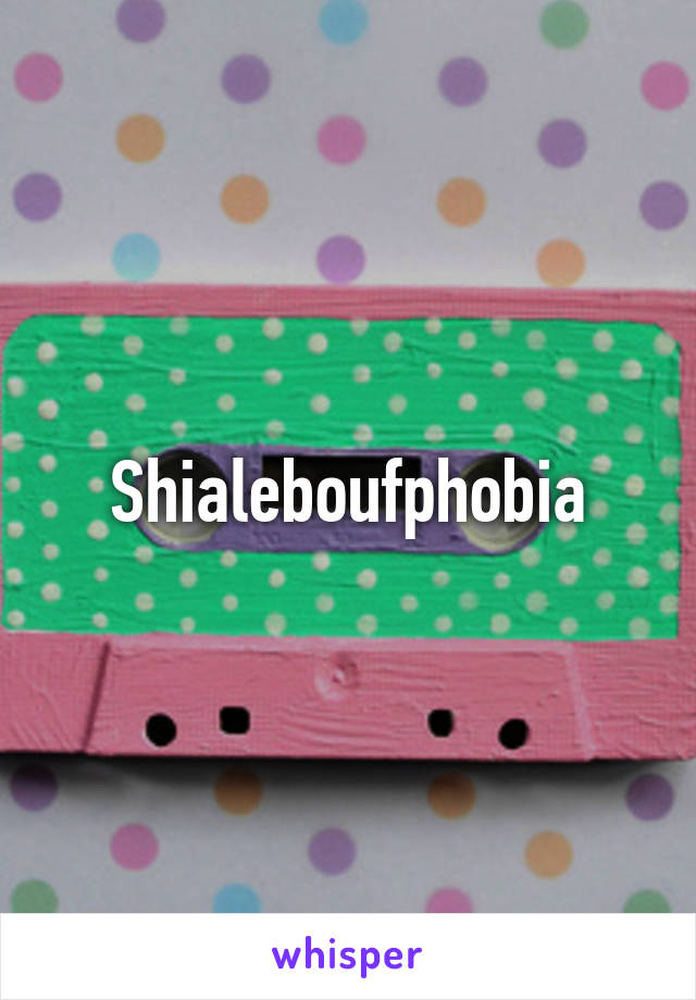 Shialeboufphobia