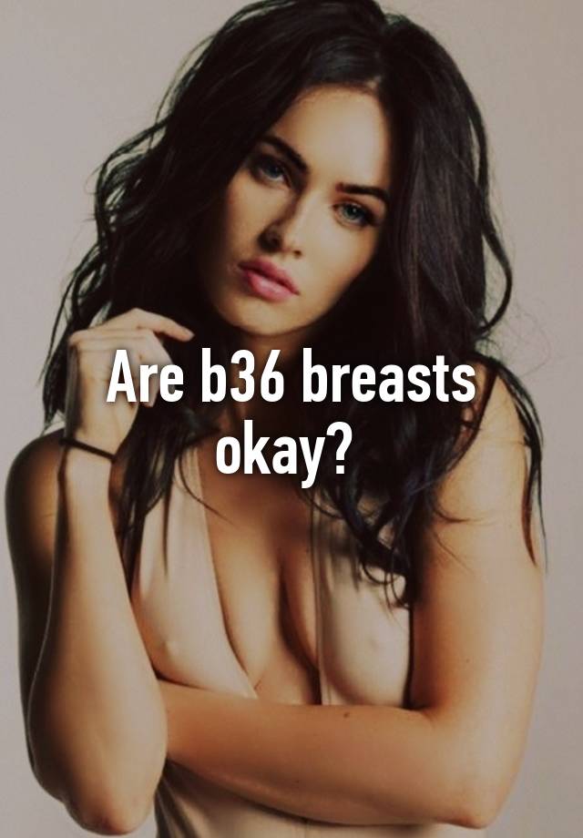 Are b36 breasts okay?