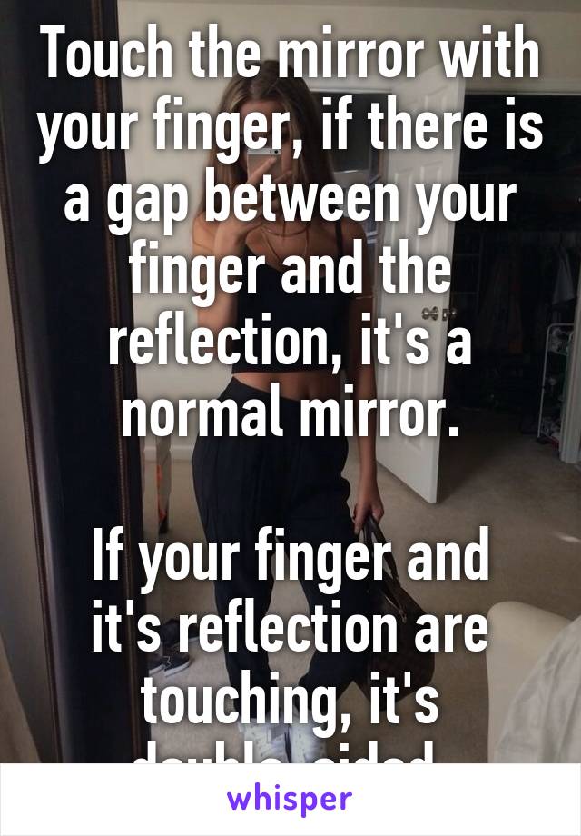 Touch the mirror with your finger, if there is a gap between your finger and the reflection, it's a normal mirror.

If your finger and it's reflection are touching, it's double-sided.