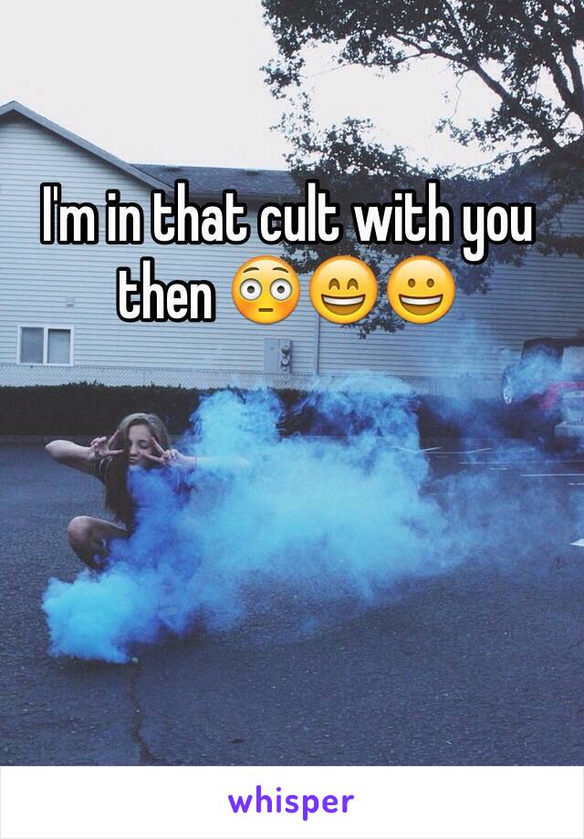 I'm in that cult with you then 😳😄😀