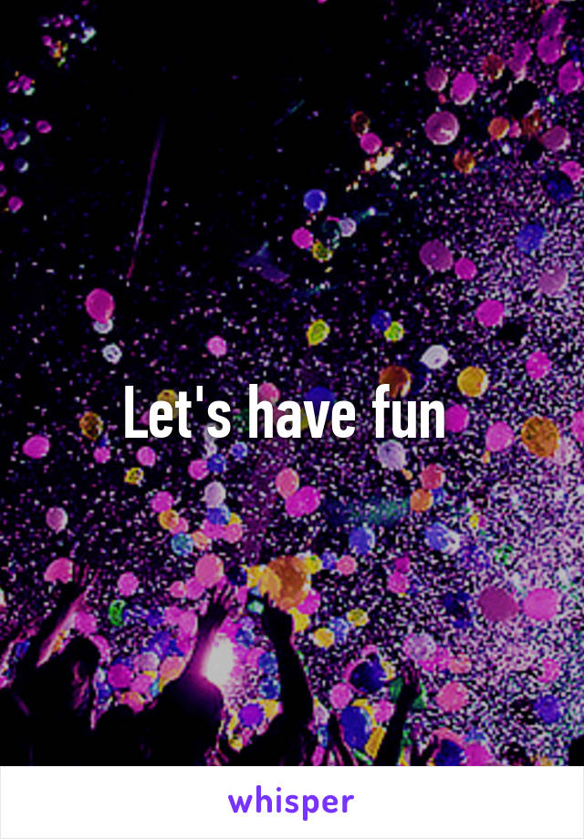 Let's have fun 