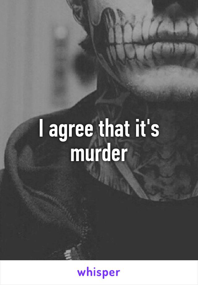 I agree that it's murder