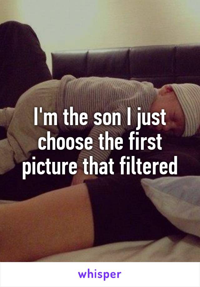 I'm the son I just choose the first picture that filtered