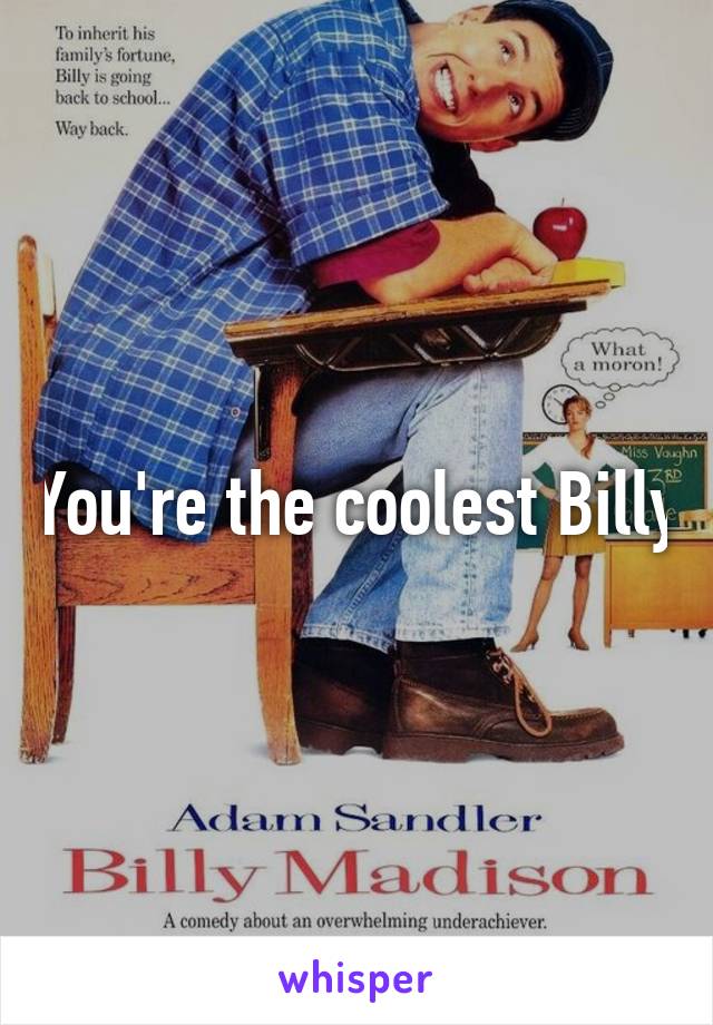 You're the coolest Billy