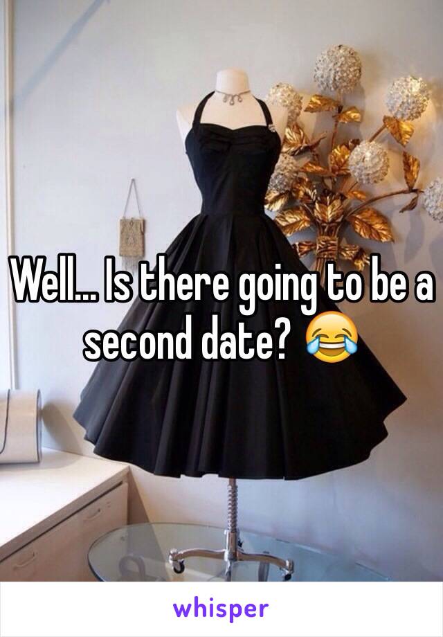 Well... Is there going to be a second date? 😂