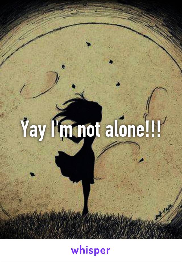 Yay I'm not alone!!!