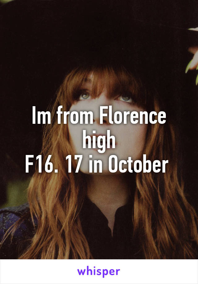 Im from Florence high
F16. 17 in October 