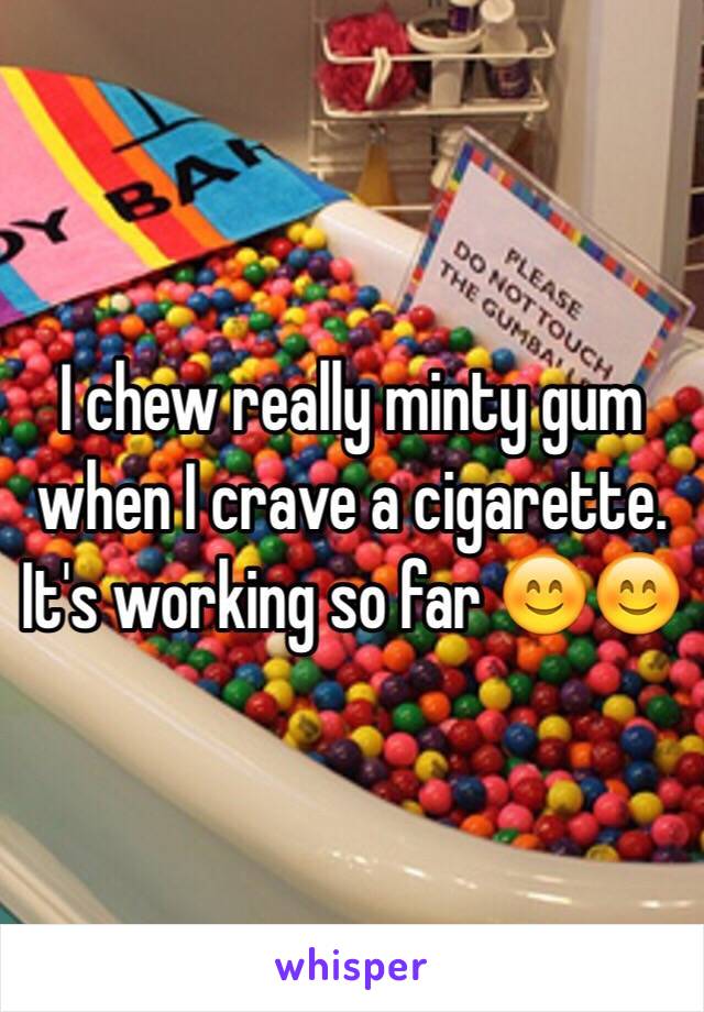 I chew really minty gum when I crave a cigarette. It's working so far 😊😊