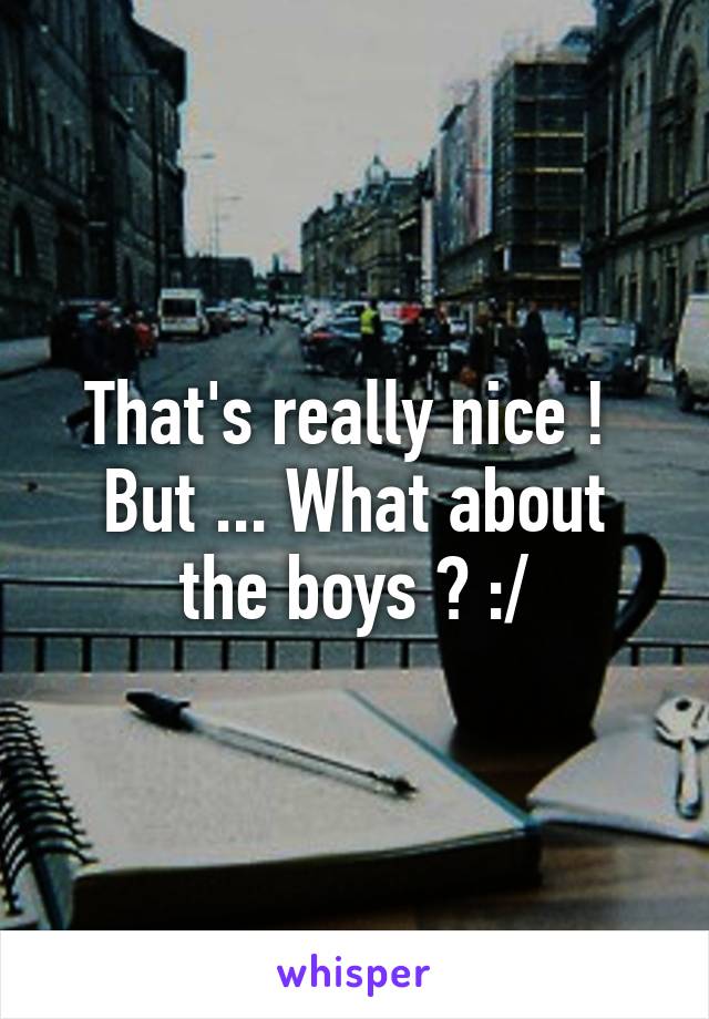 That's really nice ! 
But ... What about the boys ? :/