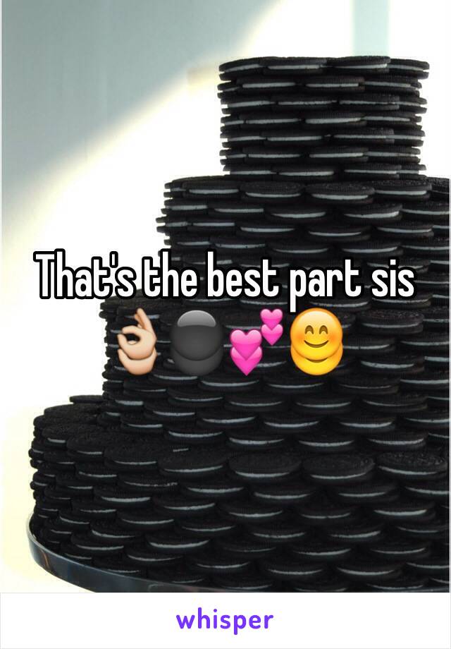 That's the best part sis 👌⚫️💕😊