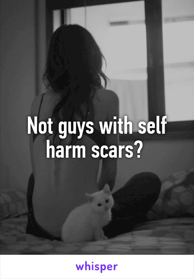 Not guys with self harm scars? 