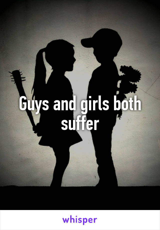 Guys and girls both suffer