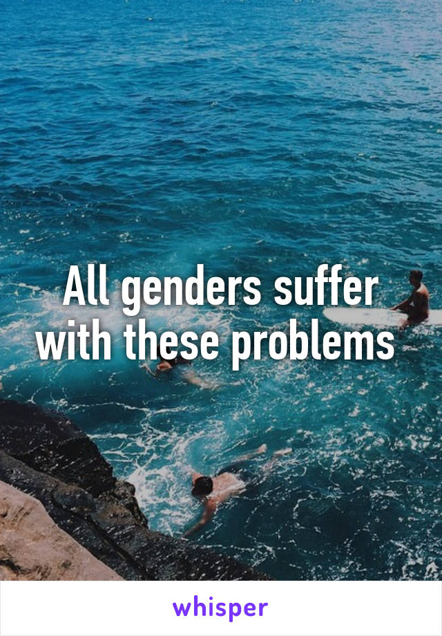 All genders suffer with these problems 