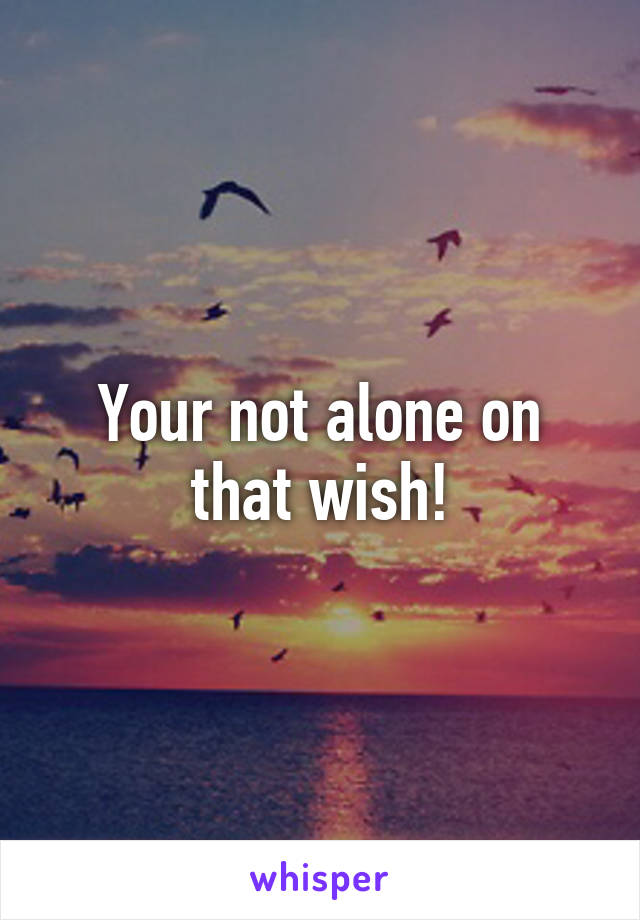 Your not alone on that wish!