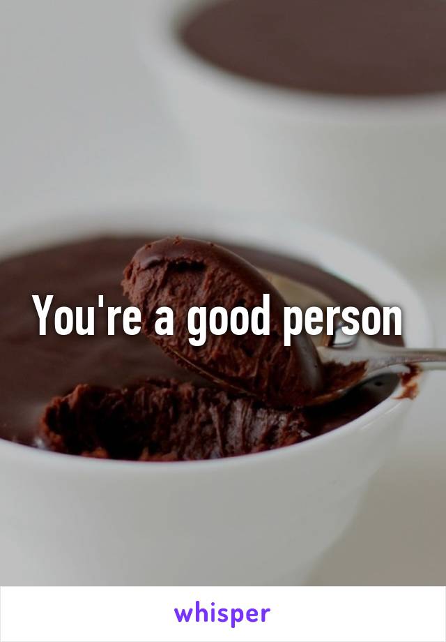 You're a good person 