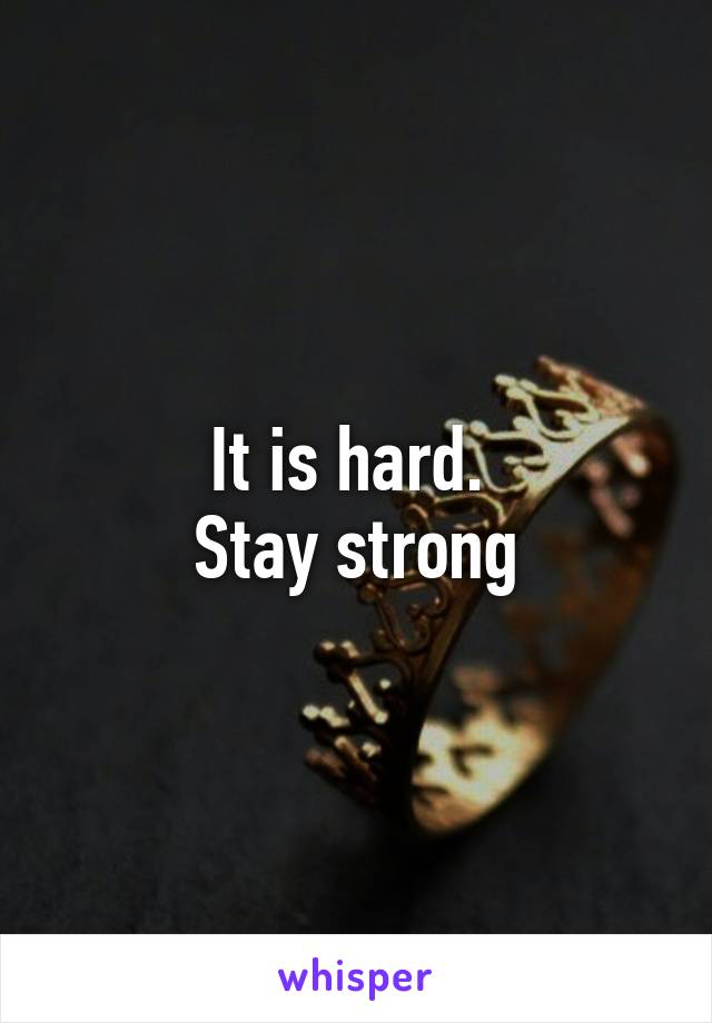 It is hard. 
Stay strong