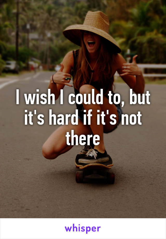 I wish I could to, but it's hard if it's not there