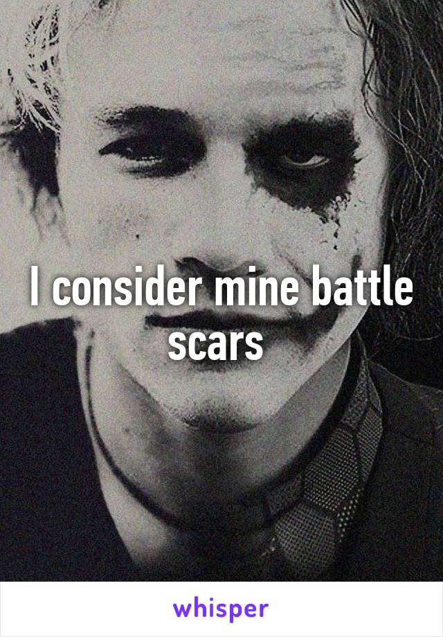 I consider mine battle scars 