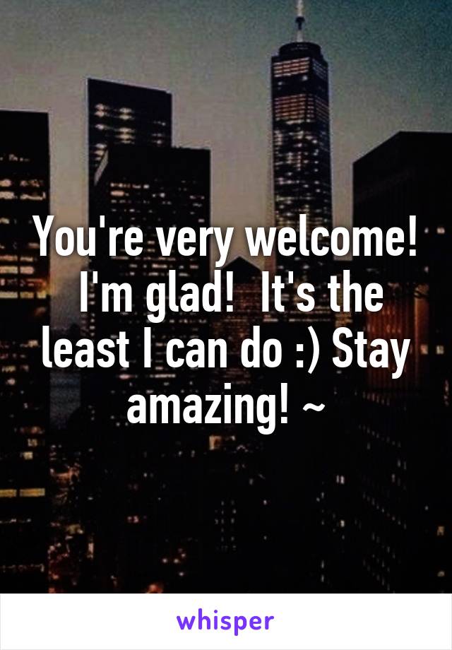 You're very welcome!  I'm glad!  It's the least I can do :) Stay amazing! ~