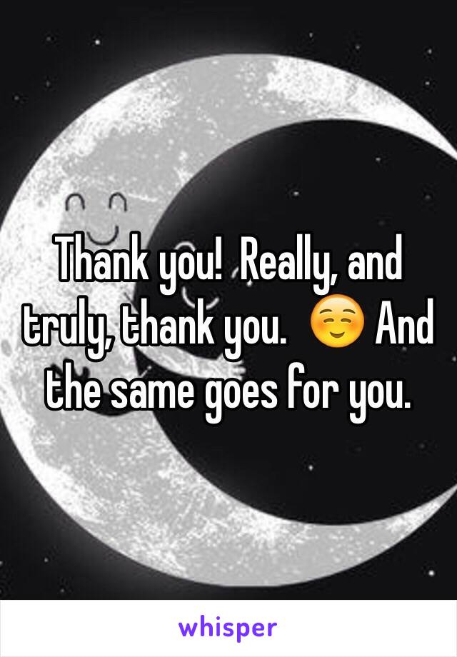 Thank you!  Really, and truly, thank you.  ☺️ And the same goes for you.  