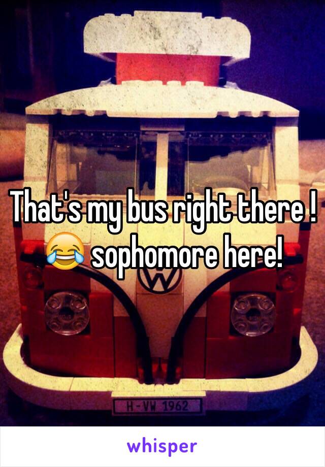 That's my bus right there ! 😂 sophomore here!