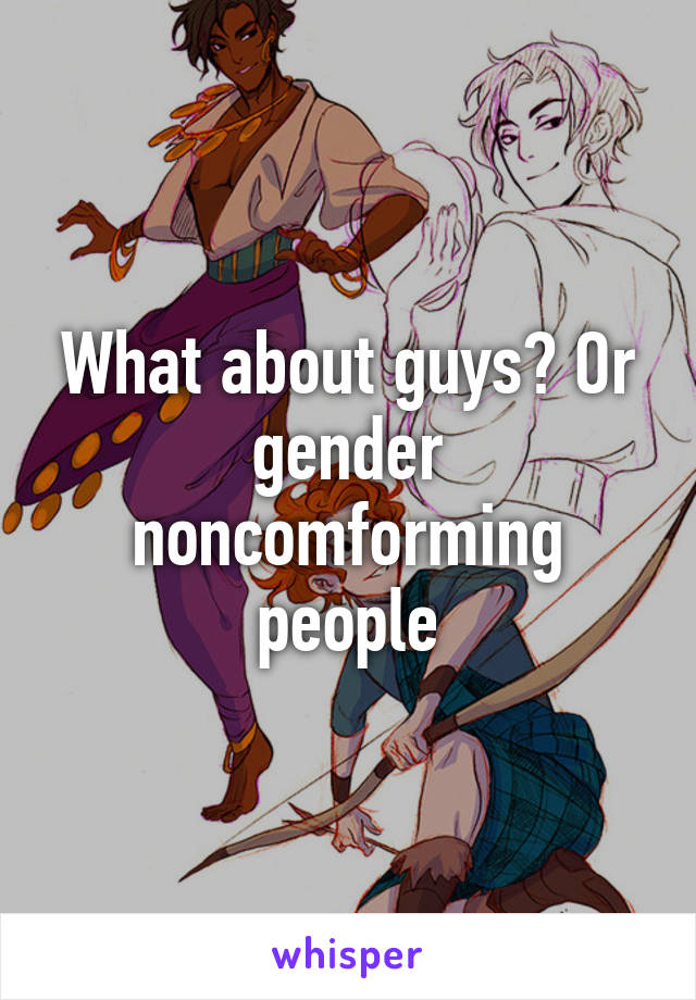 What about guys? Or gender noncomforming people