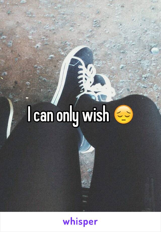 I can only wish 😔