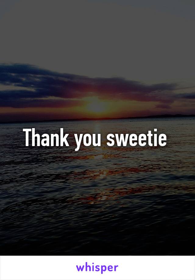 Thank you sweetie 