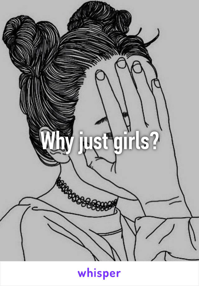 Why just girls?