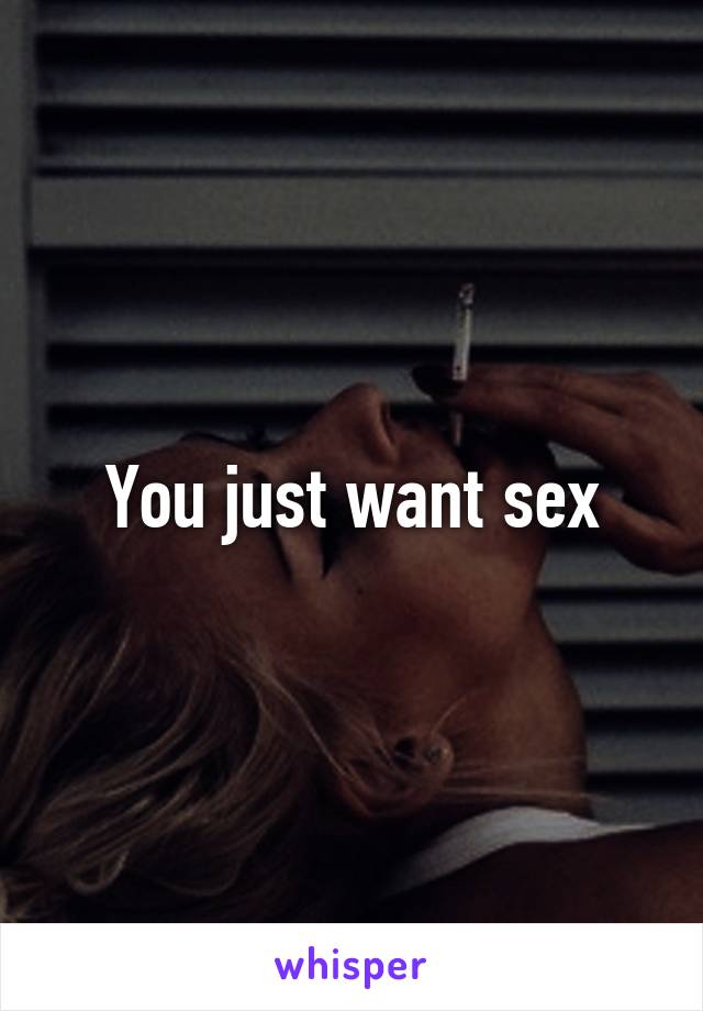 You just want sex