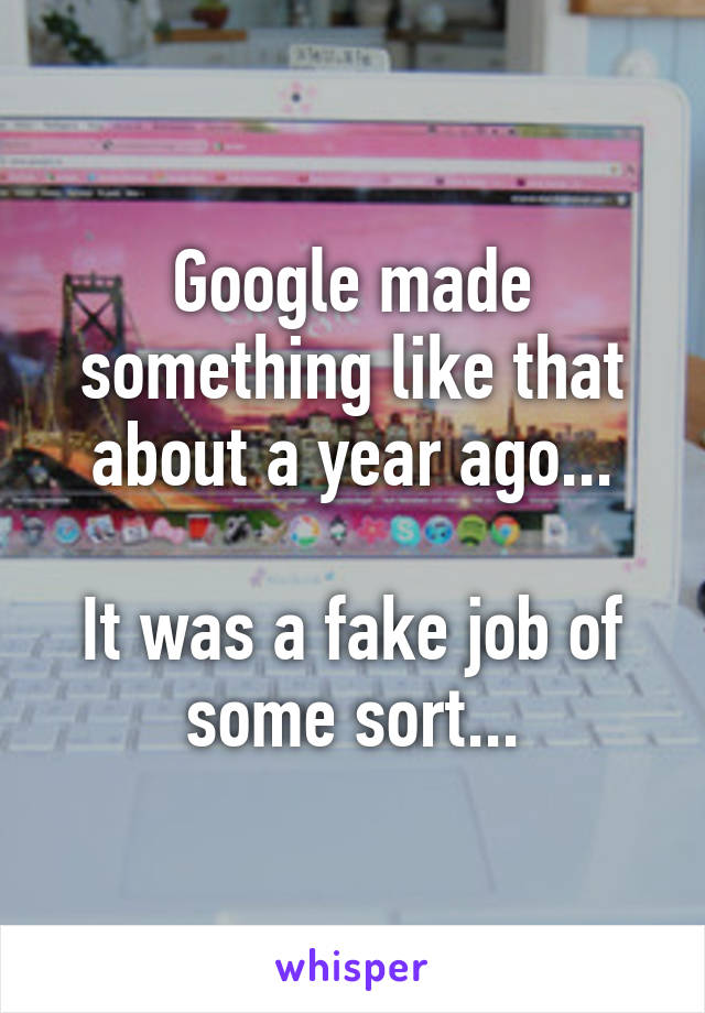 Google made something like that about a year ago...

It was a fake job of some sort...
