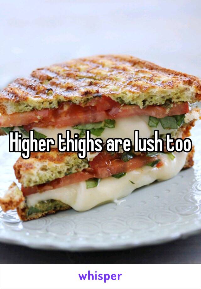 Higher thighs are lush too