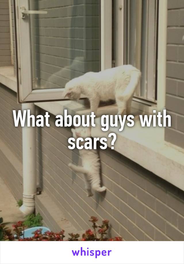 What about guys with scars?