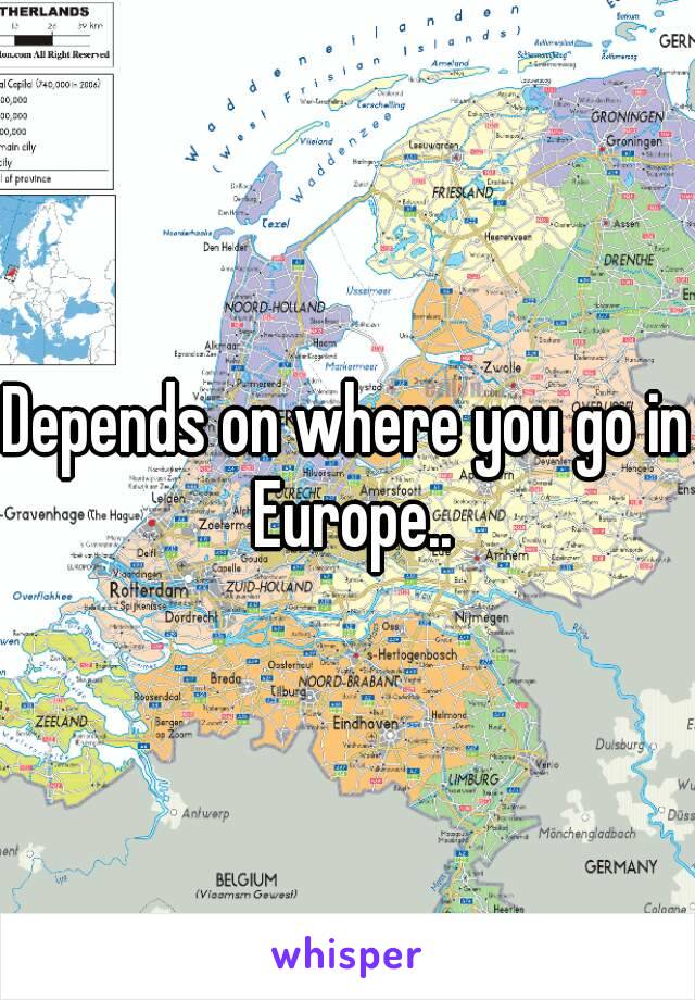 Depends on where you go in Europe..