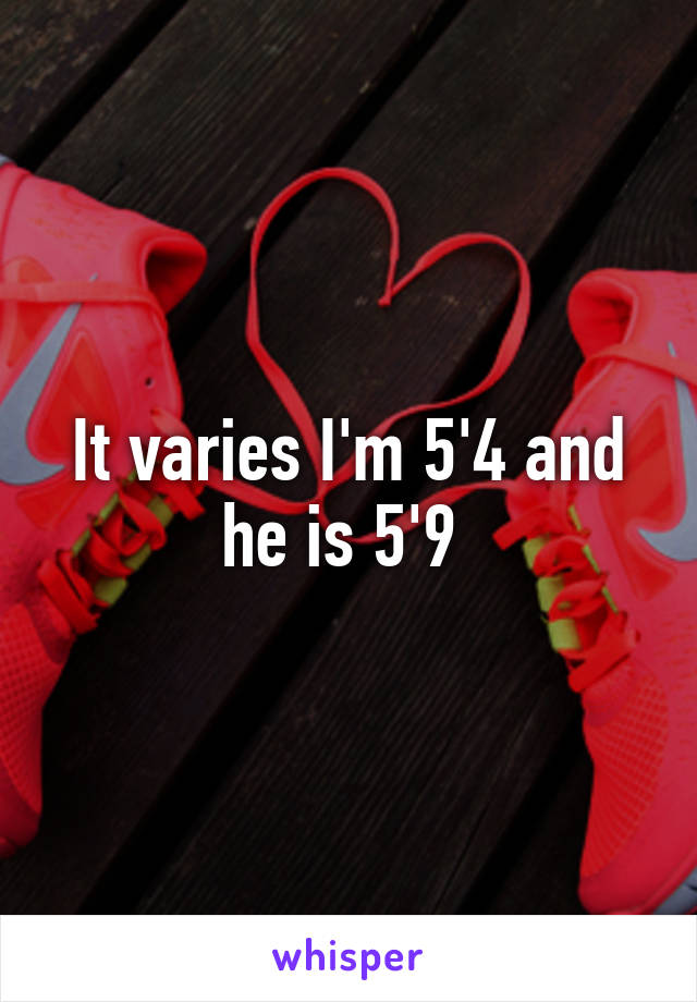 It varies I'm 5'4 and he is 5'9 