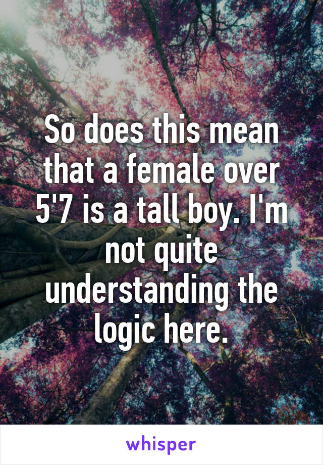 So does this mean that a female over 5'7 is a tall boy. I'm not quite understanding the logic here.