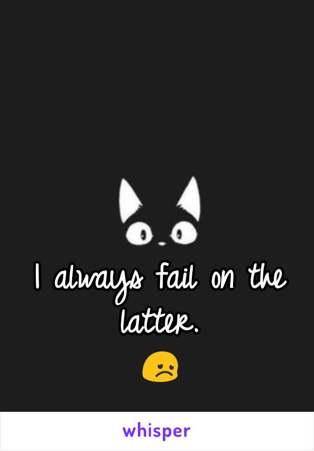 I always fail on the latter. 
😞