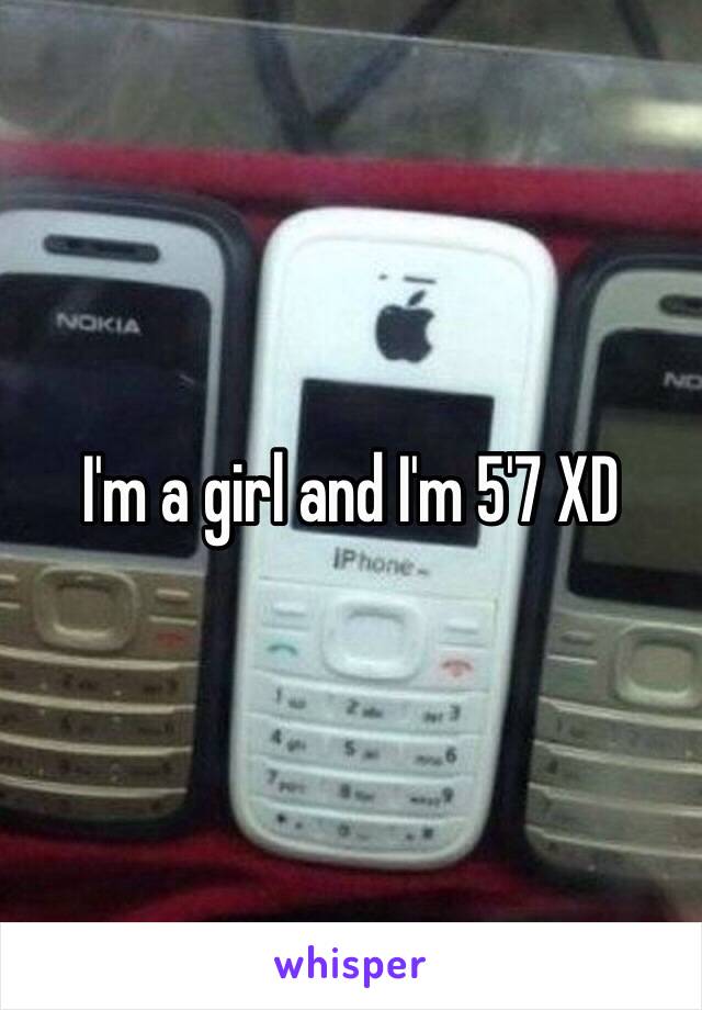 I'm a girl and I'm 5'7 XD 