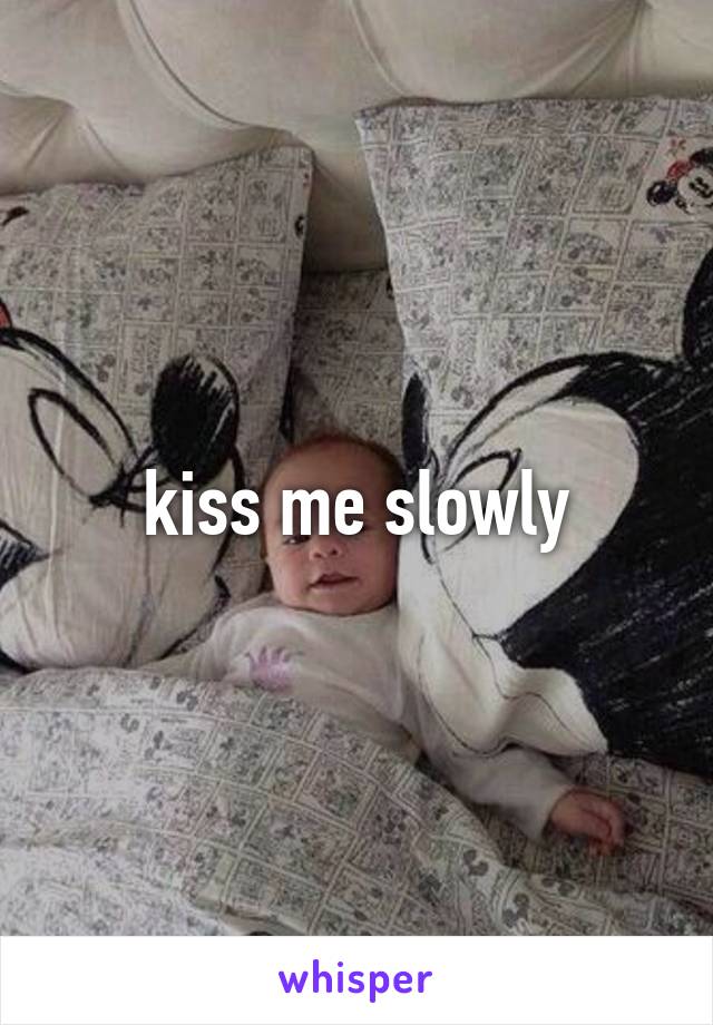 kiss me slowly