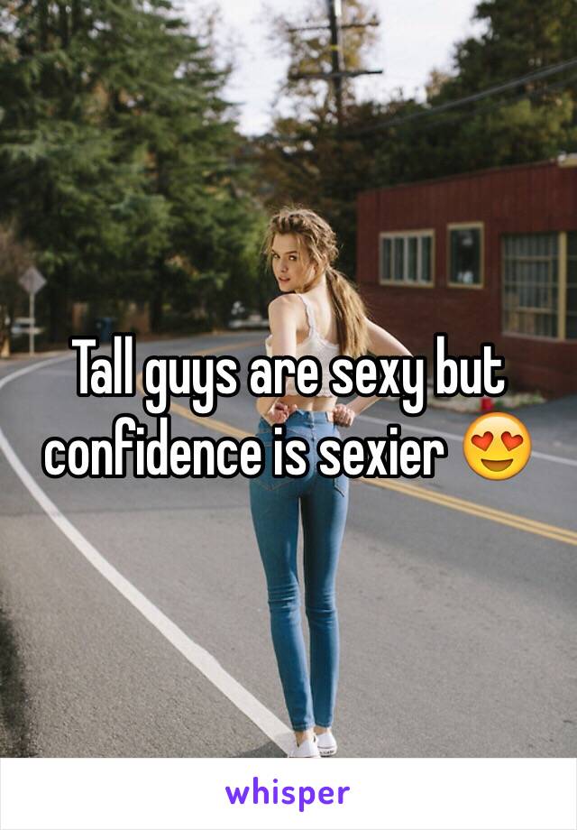 Tall guys are sexy but confidence is sexier 😍