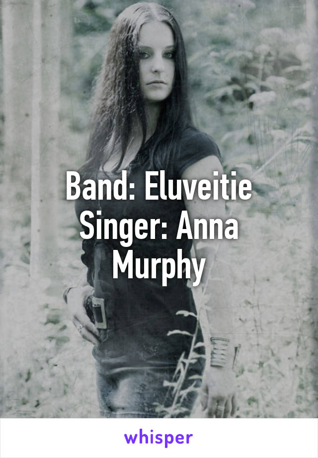 Band: Eluveitie
Singer: Anna Murphy