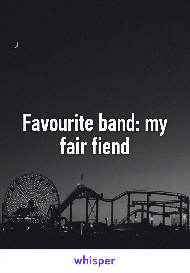 Favourite band: my fair fiend