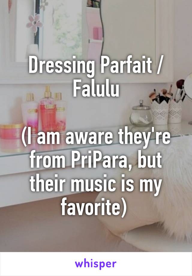 Dressing Parfait / Falulu

(I am aware they're from PriPara, but their music is my favorite) 