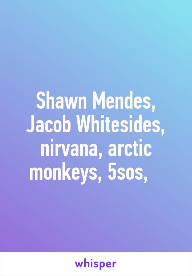 Shawn Mendes, Jacob Whitesides, nirvana, arctic monkeys, 5sos,   