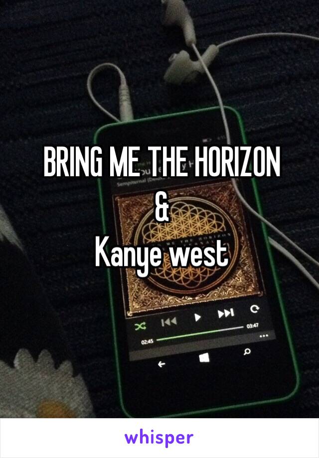 BRING ME THE HORIZON
&
Kanye west 