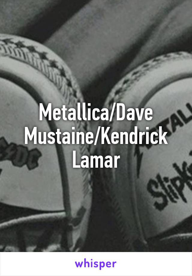 Metallica/Dave Mustaine/Kendrick Lamar